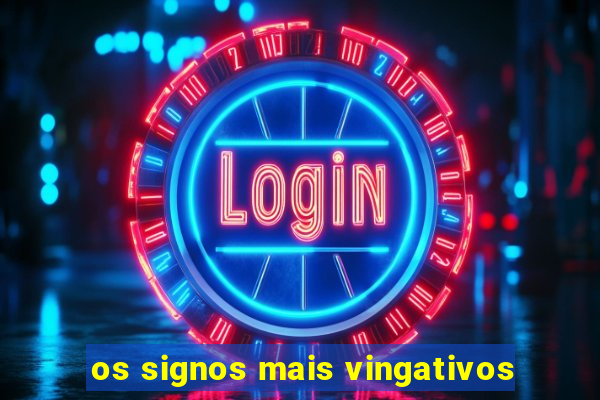 os signos mais vingativos